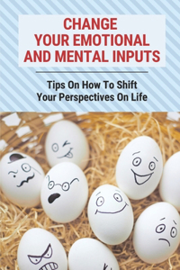 Change Your Emotional And Mental Inputs