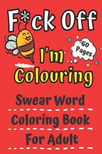 F*ck Off I'm Colouring Swearing Colouring Book For Adult 60 Pages