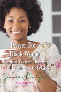 Prayers for Black Women Spiritual Warfare, Hauntings, and Experiencing God's Glory