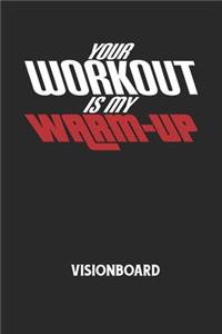 YOUR WORKOUT IS MY WARM-UP - Visionboard