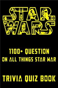 Star Wars - 1100+ Question On All Things Star War - Trivia Quiz Book: All Questions & Answers Of Star Wars for Fans