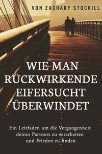 Wie man rückwirkende Eifersucht überwindet