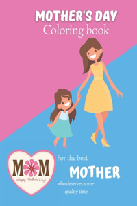 Mother's day coloring book For the best mother who deserves some quality time