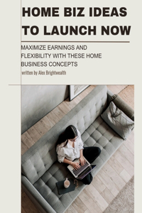 Home Biz Ideas to Launch Now