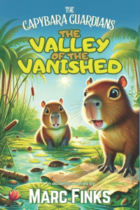 Capybara Guardians, Book 1: Valley of the Vanished: An Eco-Adventure about Friendship