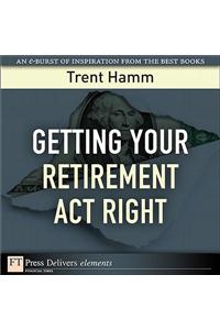 Getting Your Retirement Act Right