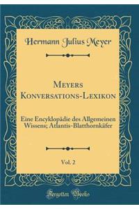 Meyers Konversations-Lexikon, Vol. 2: Eine EncyklopÃ¤die Des Allgemeinen Wissens; Atlantis-BlatthornkÃ¤fer (Classic Reprint)