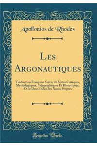 Les Argonautiques: Traduction FranÃ§aise Suivie de Notes Critiques, Mythologiques, GÃ©ographiques Et Historiques, Et de Deux Index Des Noms Propres (Classic Reprint)