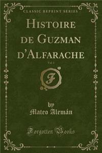 Histoire de Guzman d'Alfarache, Vol. 1 (Classic Reprint)