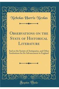 Observations on the State of Historical Literature: And on the Society of Antiquaries, and Other Institutions for Its Advancement in England (Classic Reprint)