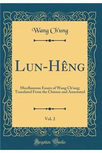 Lun-Hï¿½ng, Vol. 2: Micellaneous Essays of Wang Ch'ung; Translated from the Chinese and Annotated (Classic Reprint)