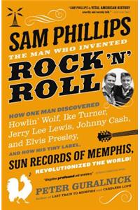 Sam Phillips: The Man Who Invented Rock 'n' Roll