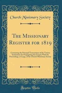 The Missionary Register for 1819: Containing the Principal Transactions of the Various Institutions for Propagating the Gospel; With the Proceedings, at Large, of the Church Missionary Society (Classic Reprint)