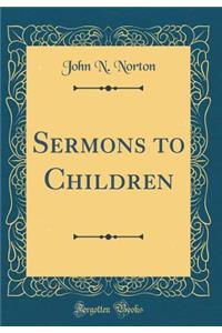 Sermons to Children (Classic Reprint)