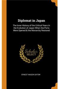 Diplomat in Japan: The Inner History of the Critical Years in the Evolution of Japan When the Ports Were Opened & the Monarchy Restored