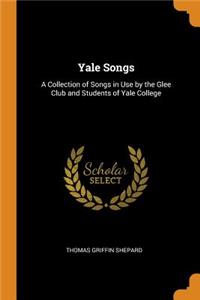 Yale Songs: A Collection of Songs in Use by the Glee Club and Students of Yale College