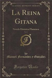 La Reina Gitana, Vol. 1: Novela Histï¿½rica Flamenca (Classic Reprint)