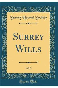 Surrey Wills, Vol. 5 (Classic Reprint)