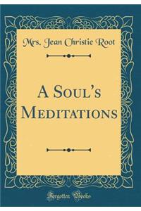 A Soul's Meditations (Classic Reprint)