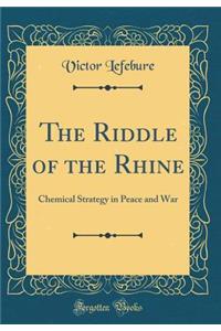 The Riddle of the Rhine: Chemical Strategy in Peace and War (Classic Reprint)