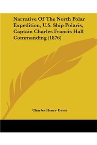 Narrative Of The North Polar Expedition, U.S. Ship Polaris, Captain Charles Francis Hall Commanding (1876)