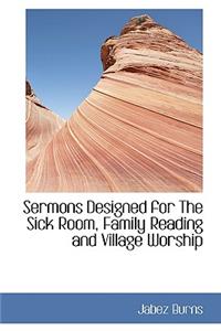 Sermons Designed for the Sick Room, Family Reading and Village Worship