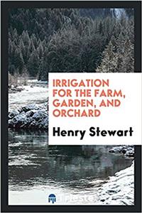 Irrigation for the Farm, Garden, and Orchard