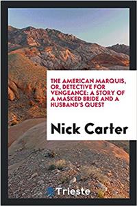 The American marquis, or, Detective for vengeance: a story of a masked bride and a husband's quest