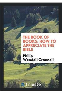 The Book of Books: How to Appreciate the Bible