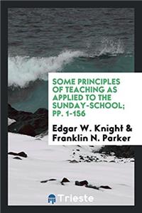 Some Principles of Teaching as Applied to the Sunday-School; pp. 1-156