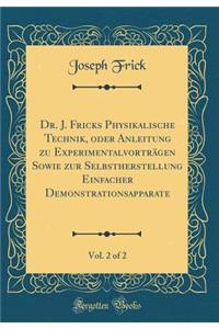 Dr. J. Fricks Physikalische Technik, Oder Anleitung Zu ExperimentalvortrÃ¤gen Sowie Zur Selbstherstellung Einfacher Demonstrationsapparate, Vol. 2 of 2 (Classic Reprint)