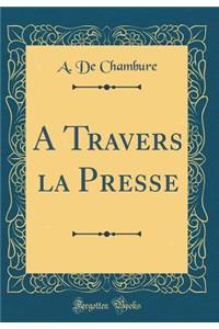 A Travers la Presse (Classic Reprint)