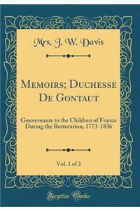 Memoirs; Duchesse de Gontaut, Vol. 1 of 2: Gouvernante to the Children of France During the Restoration, 1773-1836 (Classic Reprint): Gouvernante to the Children of France During the Restoration, 1773-1836 (Classic Reprint)