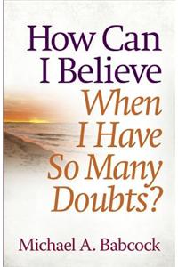 How Can I Believe When I Have So Many Doubts?