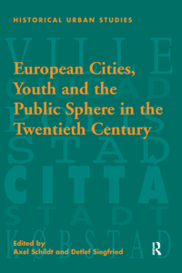 European Cities, Youth and the Public Sphere in the Twentieth Century