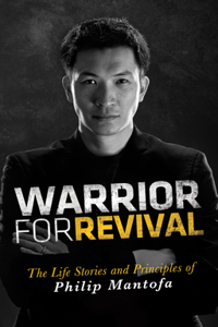 Warrior for Revival: The Life Story & Principles of Philip Mantofa