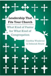 Leadership That Fits Your Church: What Kind of Pastor for What Kind of Congregation