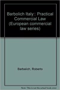 Barbolich Italy:: Practical Commercial Law (European Commercial Law Series)