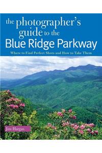 Photographer's Guide to the Blue Ridge Parkway: Where to Find Perfect Shots and How to Take Them