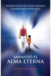 Sanando El Alma Eterna - Perspectivas de Vidas Pasadas y Regresion Espiritual