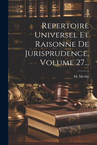 Repertoire Universel Et Raisonne De Jurisprudence, Volume 27...