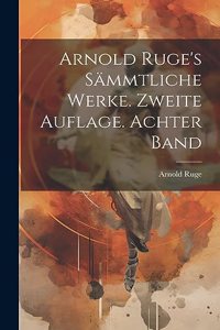 Arnold Ruge's sämmtliche Werke. Zweite Auflage. Achter Band