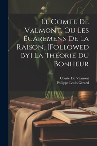 Le Comte De Valmont, Ou Les Égaremens De La Raison. [Followed By] La Théorie Du Bonheur