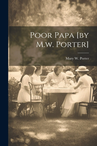 Poor Papa [by M.w. Porter]