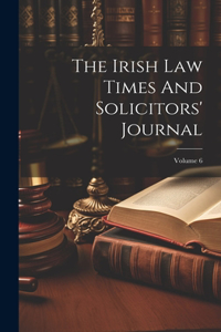 Irish Law Times And Solicitors' Journal; Volume 6