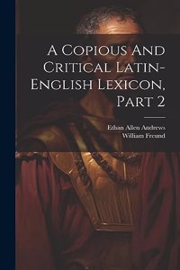 Copious And Critical Latin-english Lexicon, Part 2
