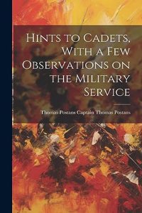 Hints to Cadets, With a Few Observations on the Military Service