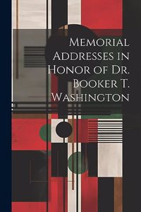 Memorial Addresses in Honor of Dr. Booker T. Washington