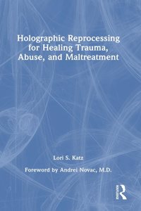 Holographic Reprocessing for Healing Trauma, Abuse, and Maltreatment