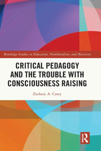 Critical Pedagogy and the Trouble with Consciousness Raising